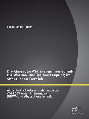 cover image of Die Gasmotor-Wärmepumpentechnik zur Wärme- und Kälteerzeugung im öffentlichen Bereich